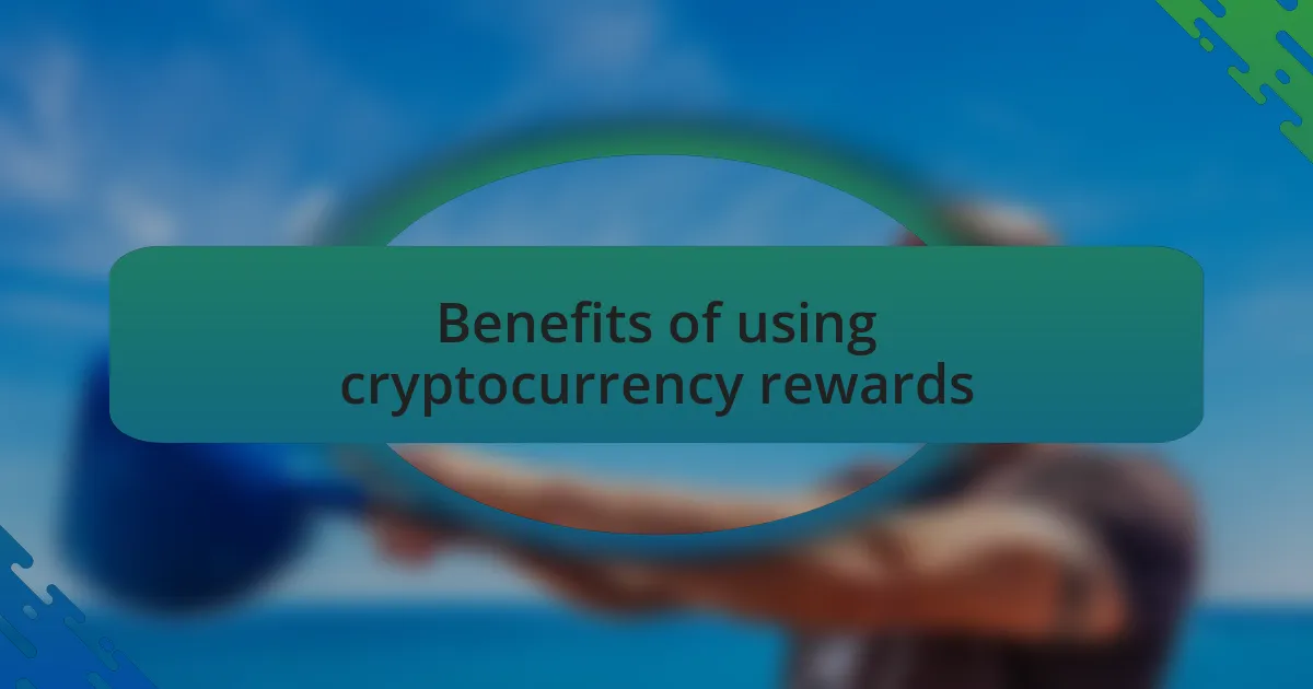 Benefits of using cryptocurrency rewards