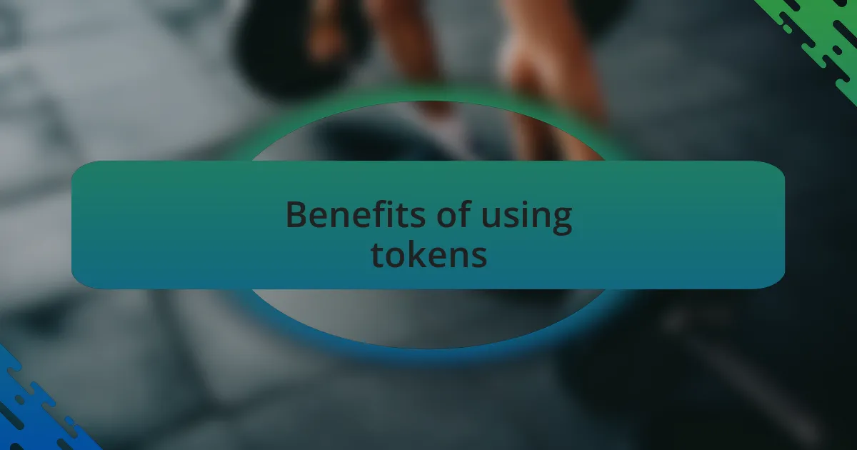 Benefits of using tokens