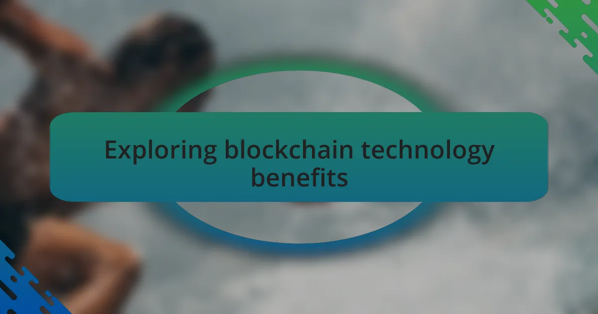 Exploring blockchain technology benefits