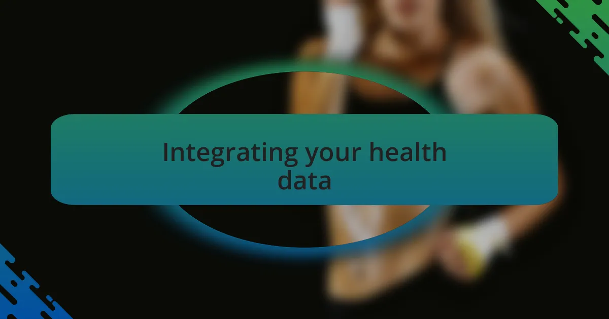 Integrating your health data
