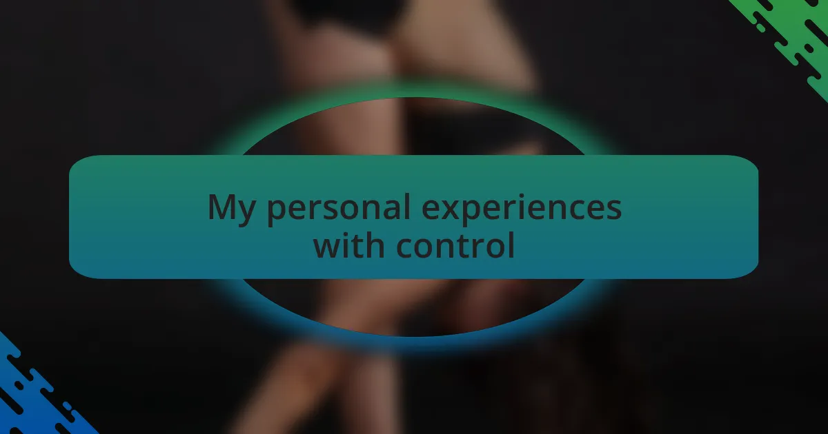 My personal experiences with control