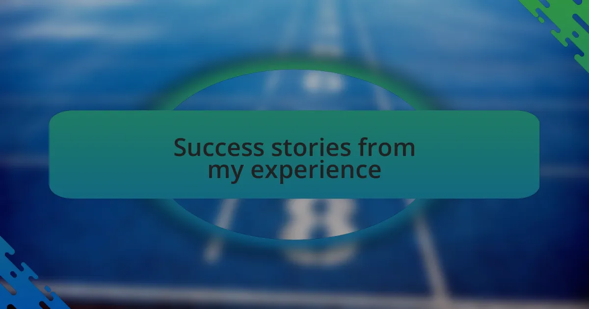 Success stories from my experience