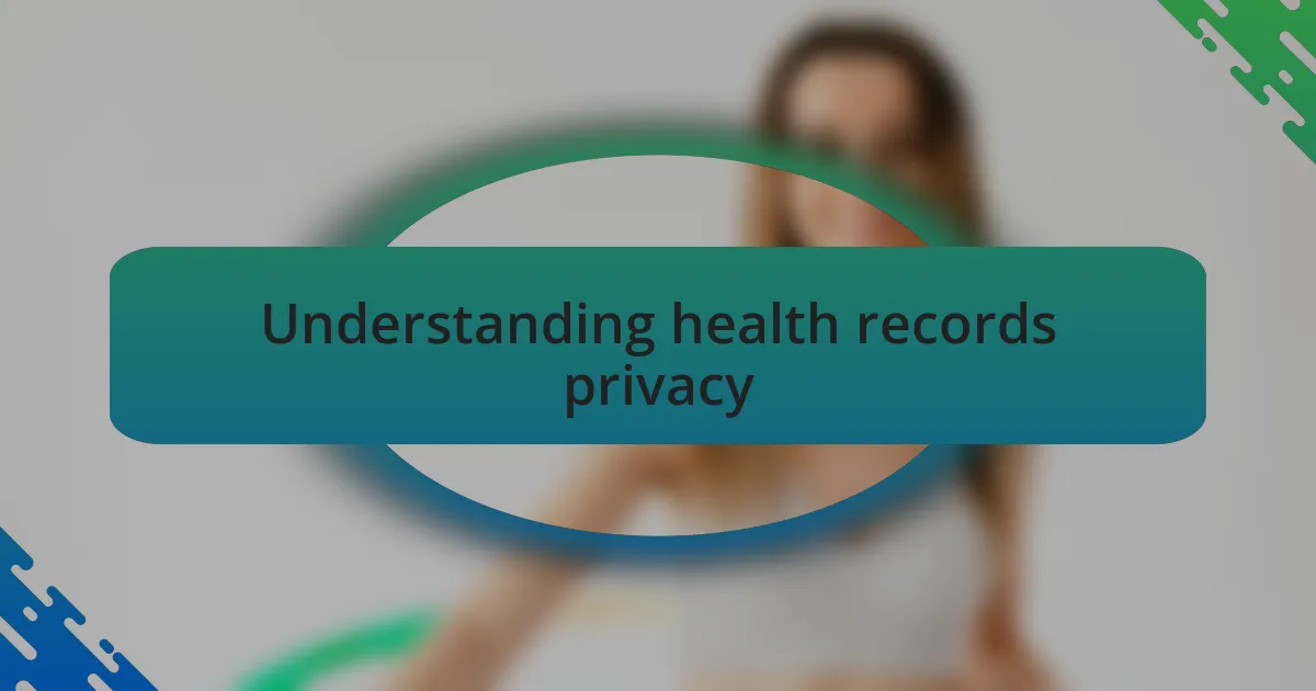 Understanding health records privacy
